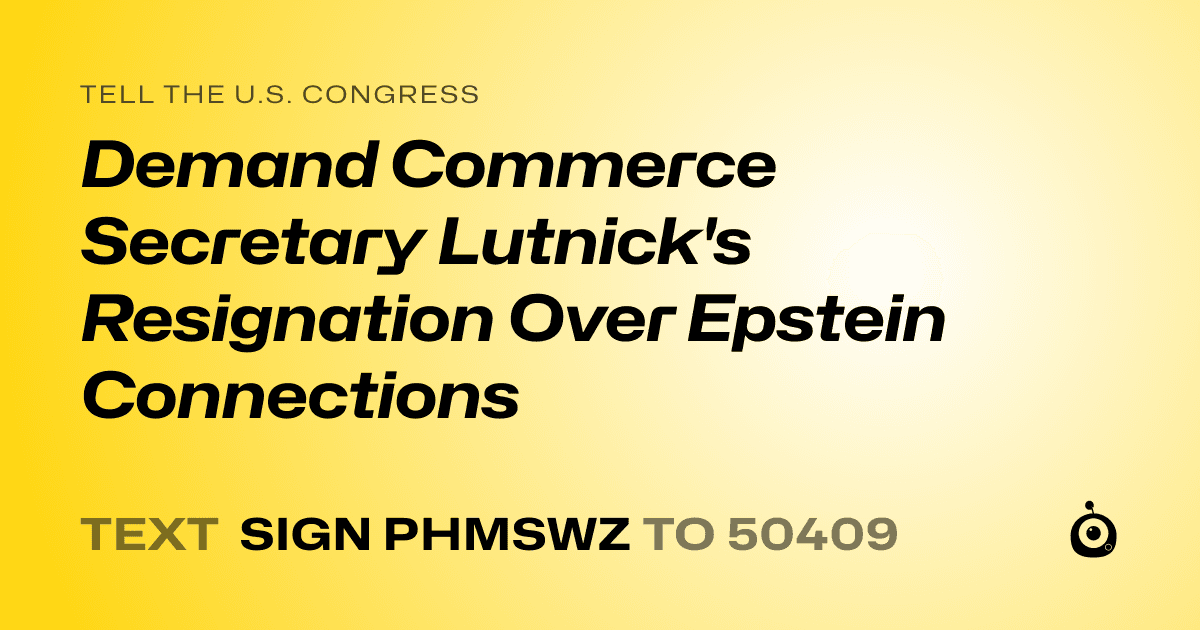 A shareable card that reads "tell the U.S. Congress: Demand Commerce Secretary Lutnick's Resignation Over Epstein Connections" followed by "text sign PHMSWZ to 50409"