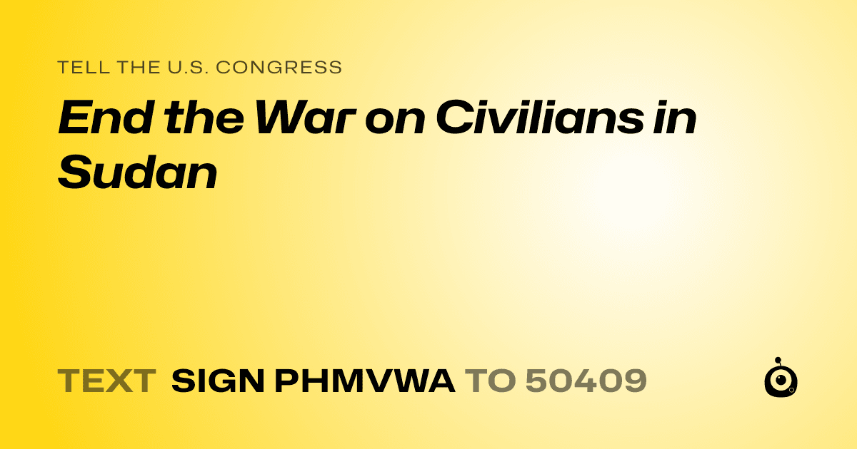 A shareable card that reads "tell the U.S. Congress: End the War on Civilians in Sudan" followed by "text sign PHMVWA to 50409"