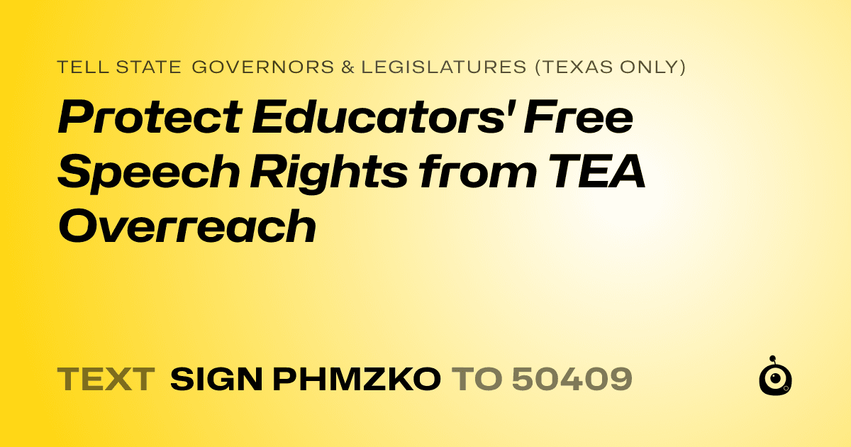 A shareable card that reads "tell State Governors & Legislatures (Texas only): Protect Educators' Free Speech Rights from TEA Overreach" followed by "text sign PHMZKO to 50409"