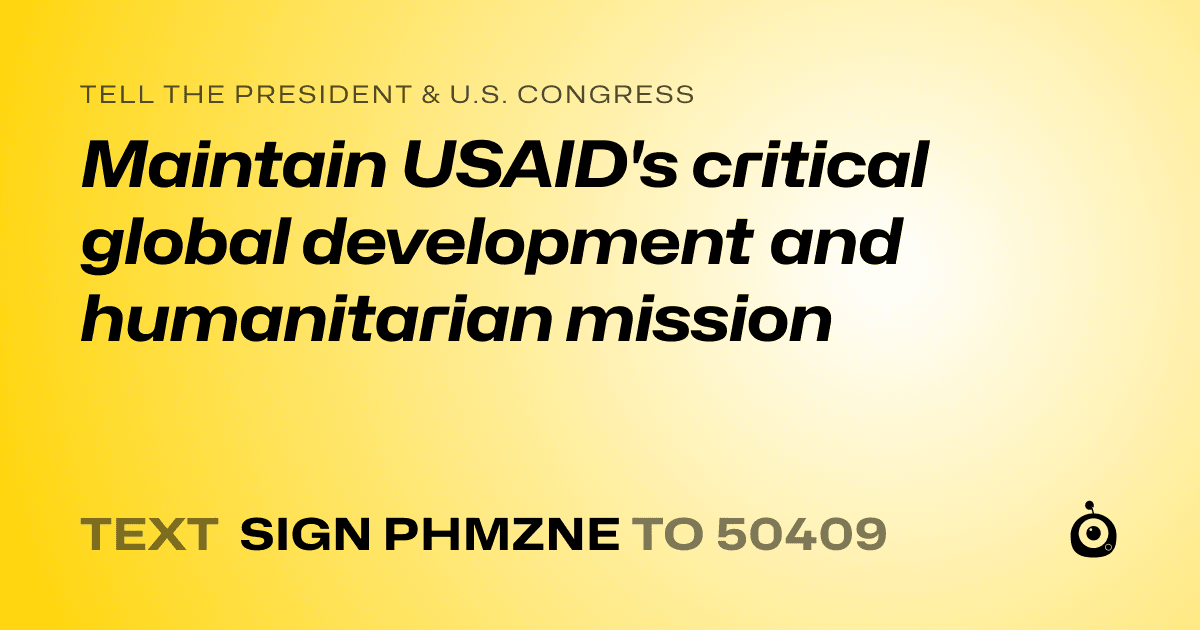 A shareable card that reads "tell the President & U.S. Congress: Maintain USAID's critical global development and humanitarian mission" followed by "text sign PHMZNE to 50409"