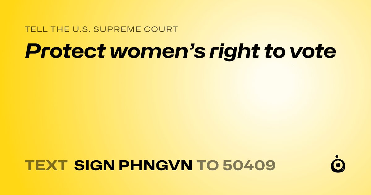 A shareable card that reads "tell the U.S. Supreme Court: Protect women’s right to vote" followed by "text sign PHNGVN to 50409"