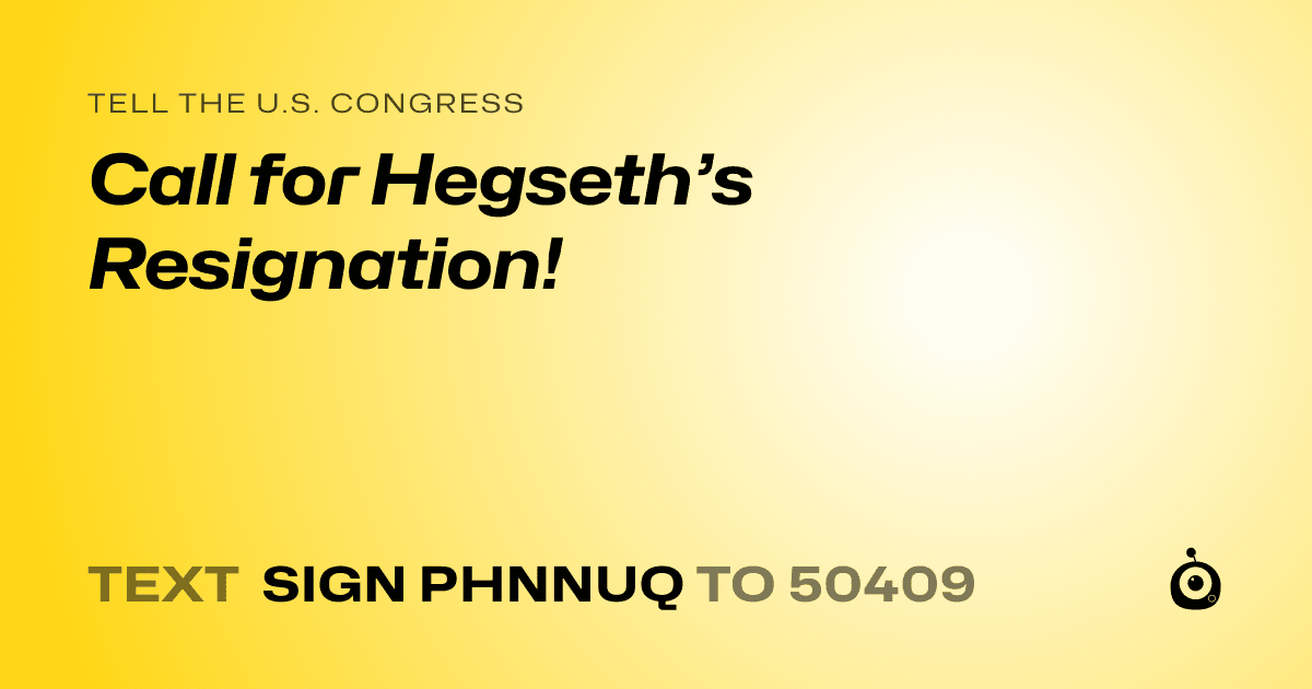 A shareable card that reads "tell the U.S. Congress: Call for Hegseth’s Resignation!" followed by "text sign PHNNUQ to 50409"