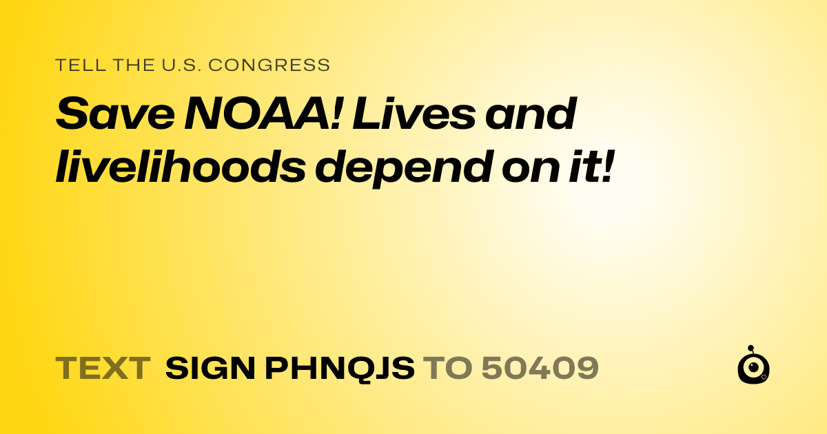 A shareable card that reads "tell the U.S. Congress: Save NOAA! Lives and livelihoods depend on it!" followed by "text sign PHNQJS to 50409"