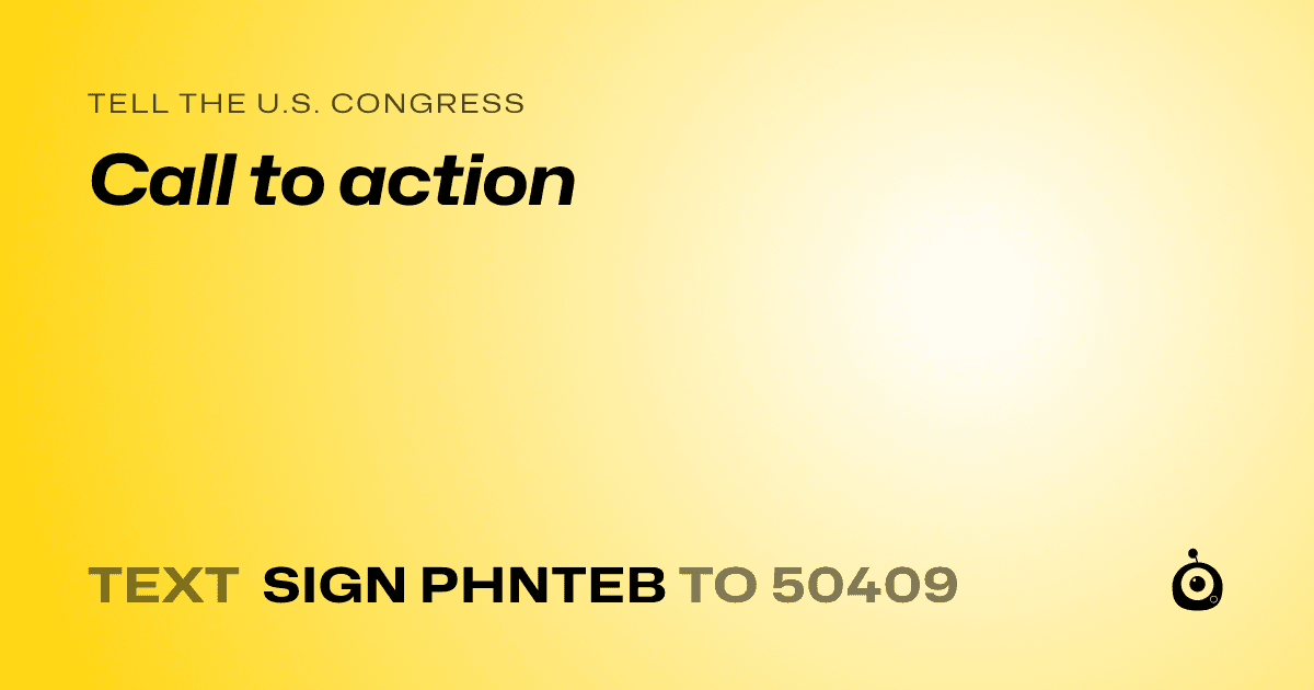 A shareable card that reads "tell the U.S. Congress: Call to action" followed by "text sign PHNTEB to 50409"