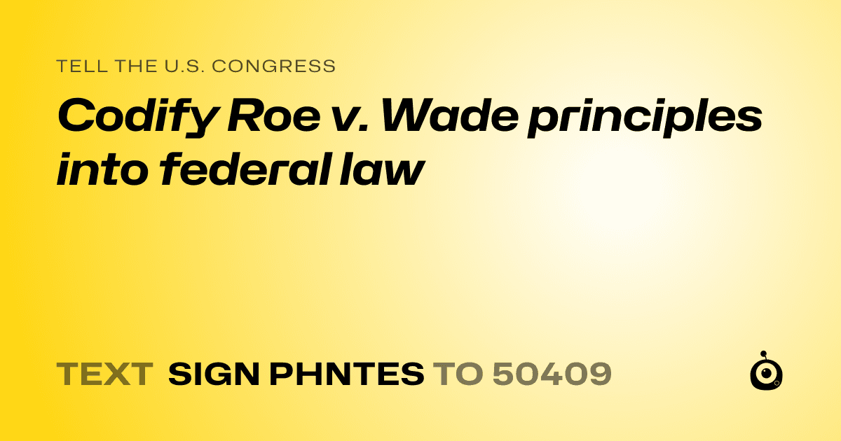 A shareable card that reads "tell the U.S. Congress: Codify Roe v. Wade principles into federal law" followed by "text sign PHNTES to 50409"