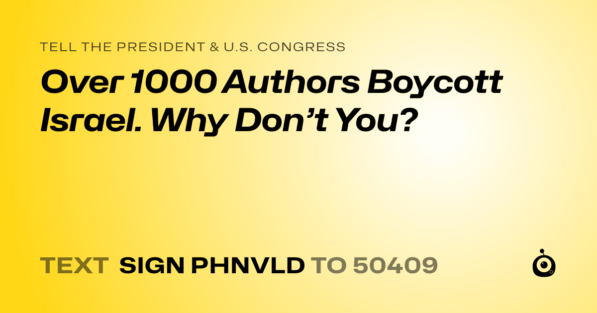 A shareable card that reads "tell the President & U.S. Congress: Over 1000 Authors Boycott Israel. Why Don’t You?" followed by "text sign PHNVLD to 50409"