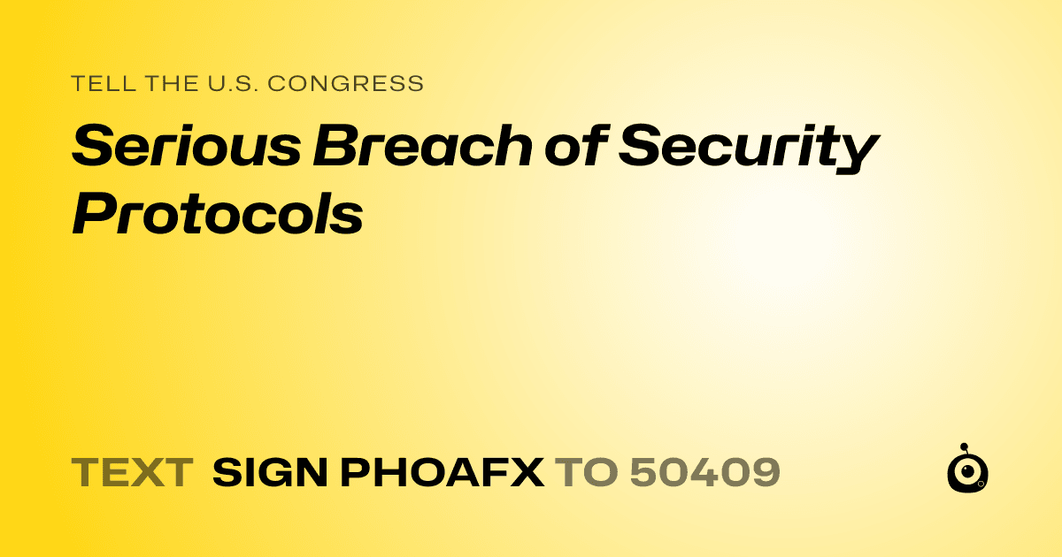 A shareable card that reads "tell the U.S. Congress: Serious Breach of Security Protocols" followed by "text sign PHOAFX to 50409"