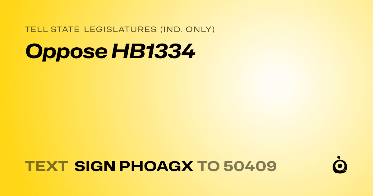 A shareable card that reads "tell State Legislatures (Ind. only): Oppose HB1334" followed by "text sign PHOAGX to 50409"