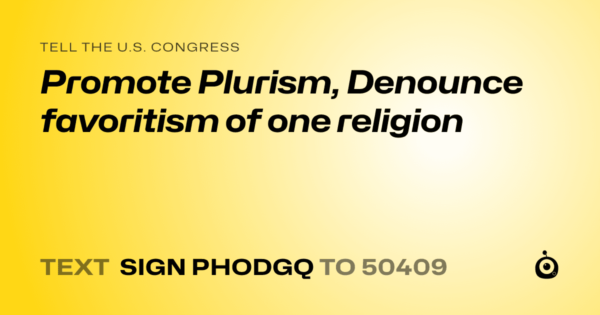 A shareable card that reads "tell the U.S. Congress: Promote Plurism, Denounce favoritism of one religion" followed by "text sign PHODGQ to 50409"