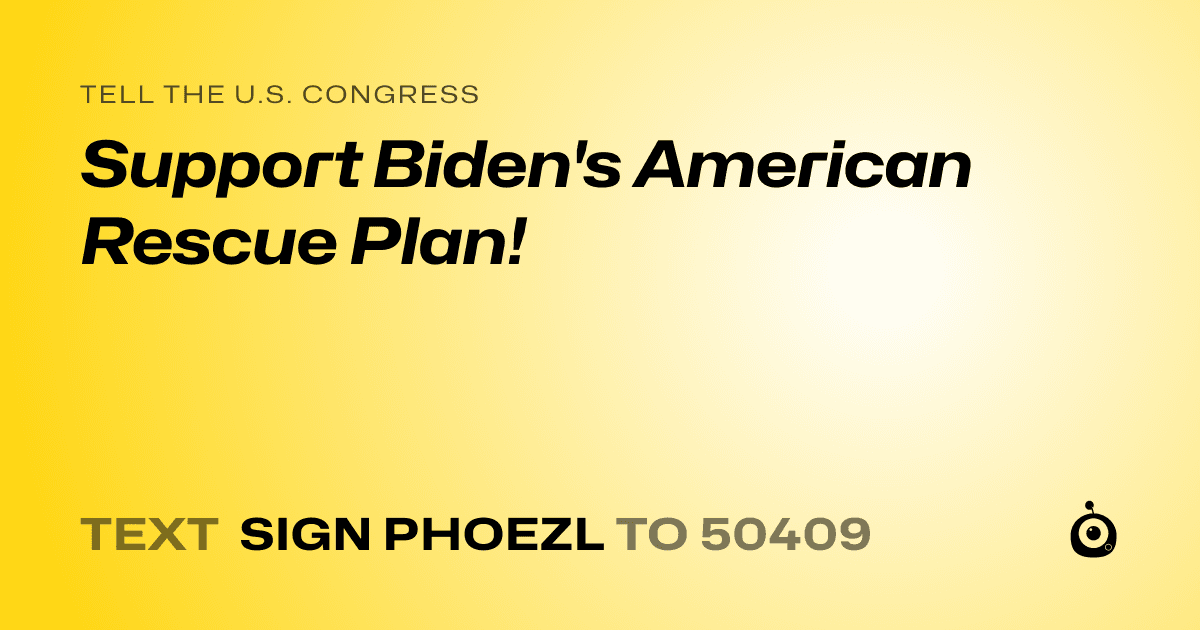 A shareable card that reads "tell the U.S. Congress: Support Biden's American Rescue Plan!" followed by "text sign PHOEZL to 50409"