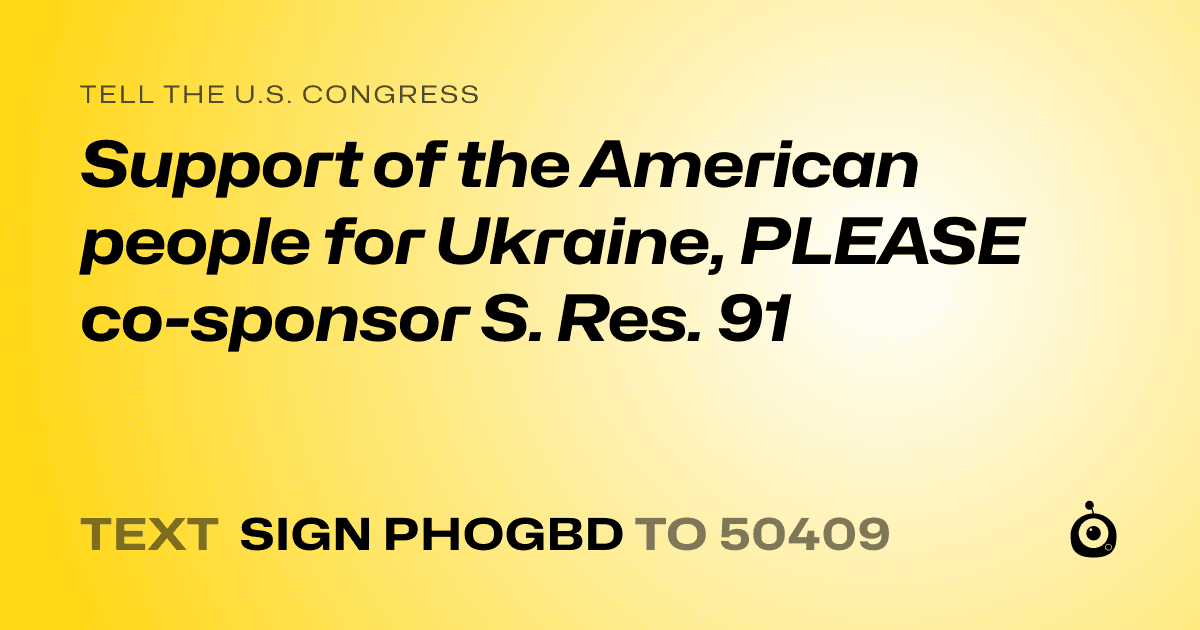 A shareable card that reads "tell the U.S. Congress: Support of the American people for Ukraine, PLEASE co-sponsor S. Res. 91" followed by "text sign PHOGBD to 50409"