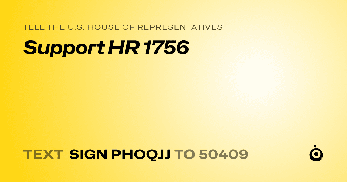 A shareable card that reads "tell the U.S. House of Representatives: Support HR 1756" followed by "text sign PHOQJJ to 50409"