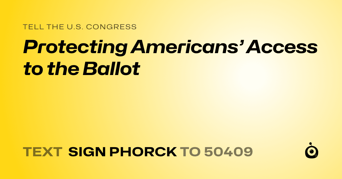 A shareable card that reads "tell the U.S. Congress: Protecting Americans’ Access to the Ballot" followed by "text sign PHORCK to 50409"