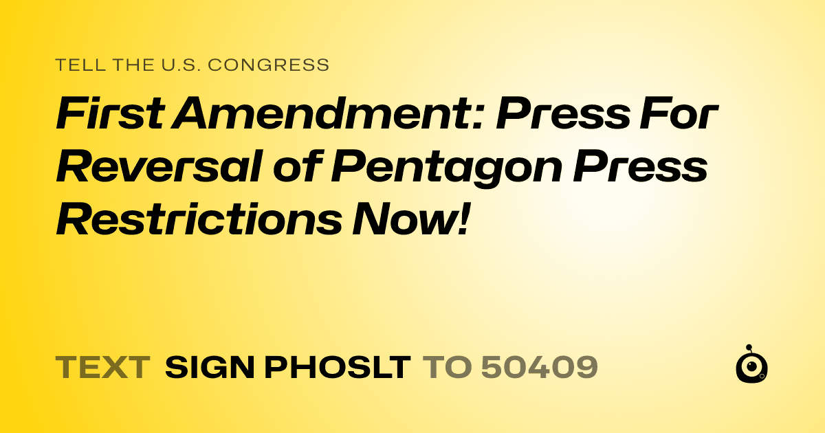 A shareable card that reads "tell the U.S. Congress: First Amendment: Press For Reversal of Pentagon Press Restrictions Now!" followed by "text sign PHOSLT to 50409"