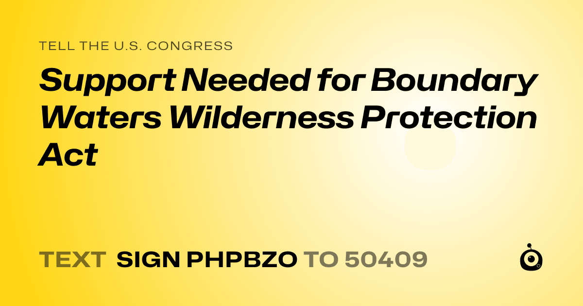A shareable card that reads "tell the U.S. Congress: Support Needed for Boundary Waters Wilderness Protection Act" followed by "text sign PHPBZO to 50409"