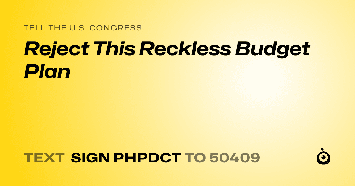 A shareable card that reads "tell the U.S. Congress: Reject This Reckless Budget Plan" followed by "text sign PHPDCT to 50409"