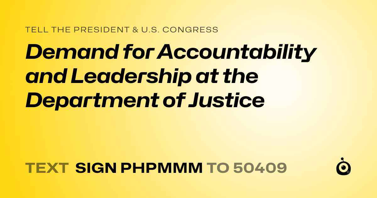 A shareable card that reads "tell the President & U.S. Congress: Demand for Accountability and Leadership at the Department of Justice" followed by "text sign PHPMMM to 50409"