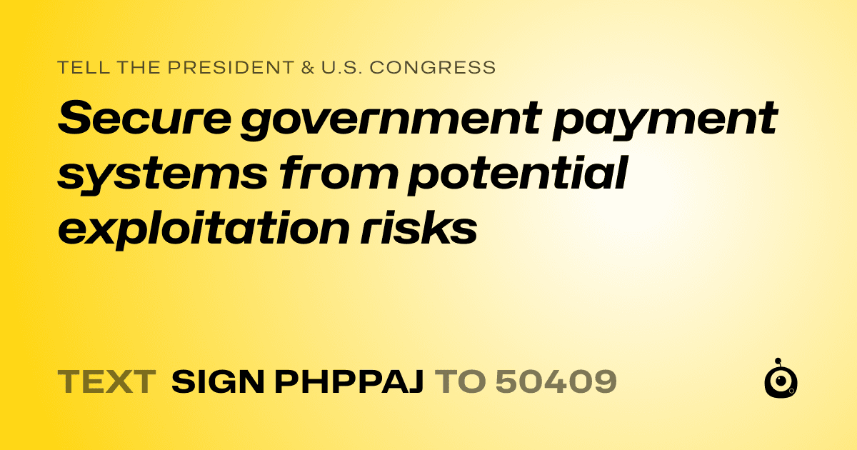 A shareable card that reads "tell the President & U.S. Congress: Secure government payment systems from potential exploitation risks" followed by "text sign PHPPAJ to 50409"
