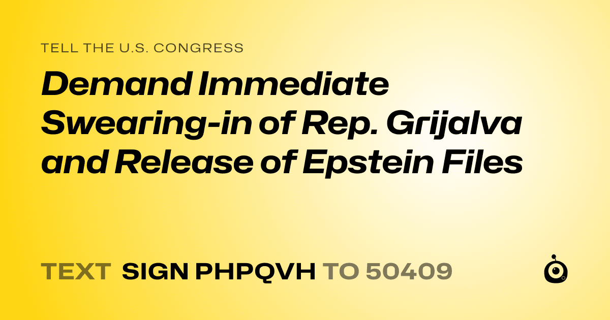 A shareable card that reads "tell the U.S. Congress: Demand Immediate Swearing-in of Rep. Grijalva and Release of Epstein Files" followed by "text sign PHPQVH to 50409"