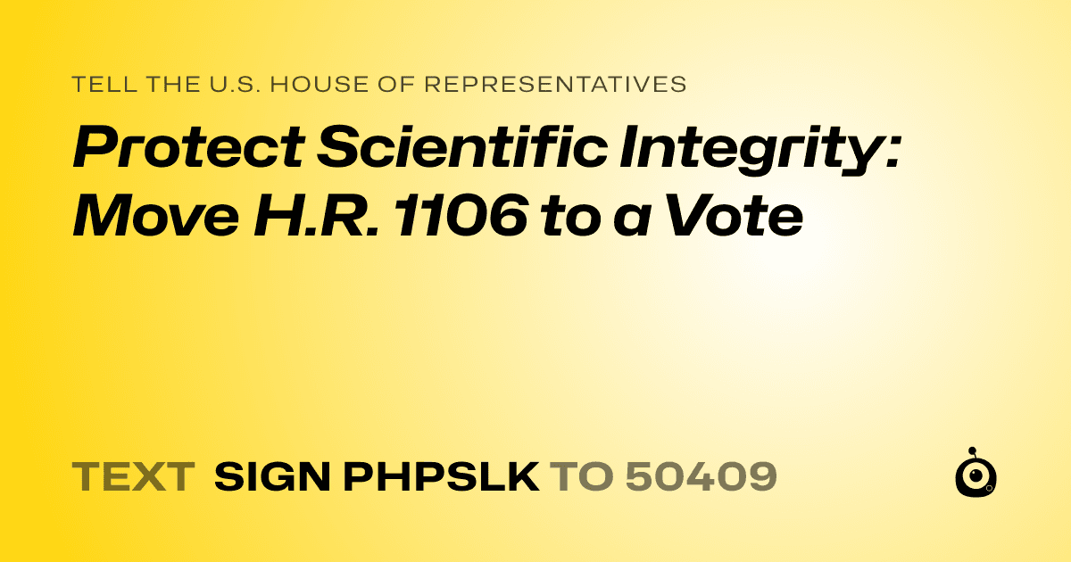 A shareable card that reads "tell the U.S. House of Representatives: Protect Scientific Integrity: Move H.R. 1106 to a Vote" followed by "text sign PHPSLK to 50409"