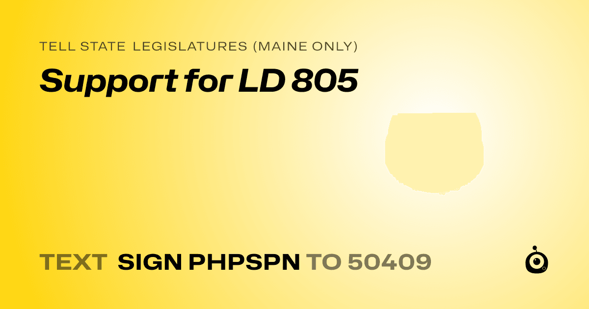 A shareable card that reads "tell State Legislatures (Maine only): Support for LD 805" followed by "text sign PHPSPN to 50409"
