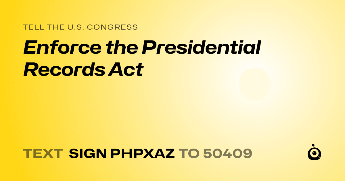 A shareable card that reads "tell the U.S. Congress: Enforce the Presidential Records Act" followed by "text sign PHPXAZ to 50409"