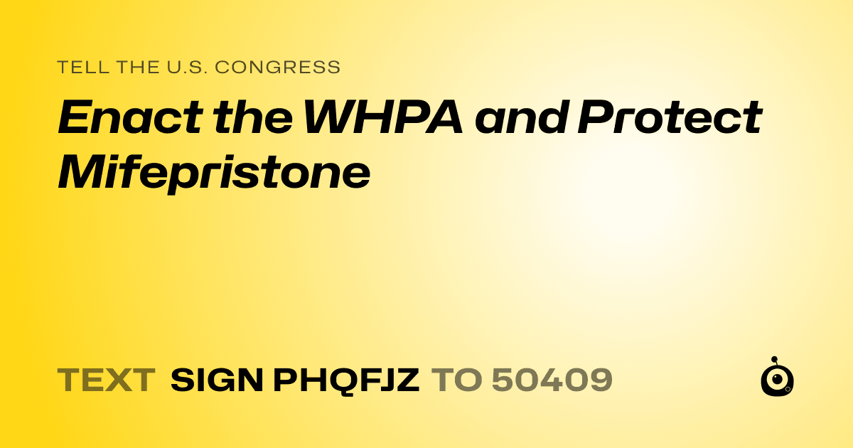 A shareable card that reads "tell the U.S. Congress: Enact the WHPA and Protect Mifepristone" followed by "text sign PHQFJZ to 50409"