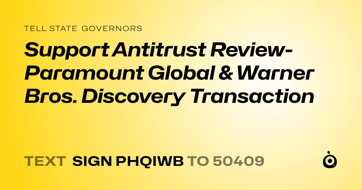 A shareable card that reads "tell State Governors: Support Antitrust Review-Paramount Global & Warner Bros. Discovery Transaction" followed by "text sign PHQIWB to 50409"