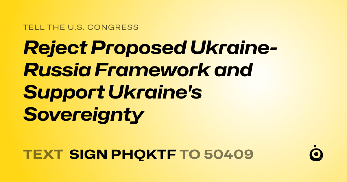 A shareable card that reads "tell the U.S. Congress: Reject Proposed Ukraine-Russia Framework and Support Ukraine's Sovereignty" followed by "text sign PHQKTF to 50409"