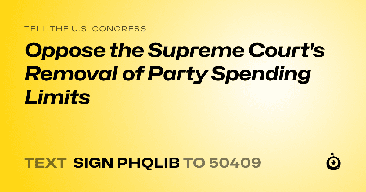 A shareable card that reads "tell the U.S. Congress: Oppose the Supreme Court's Removal of Party Spending Limits" followed by "text sign PHQLIB to 50409"
