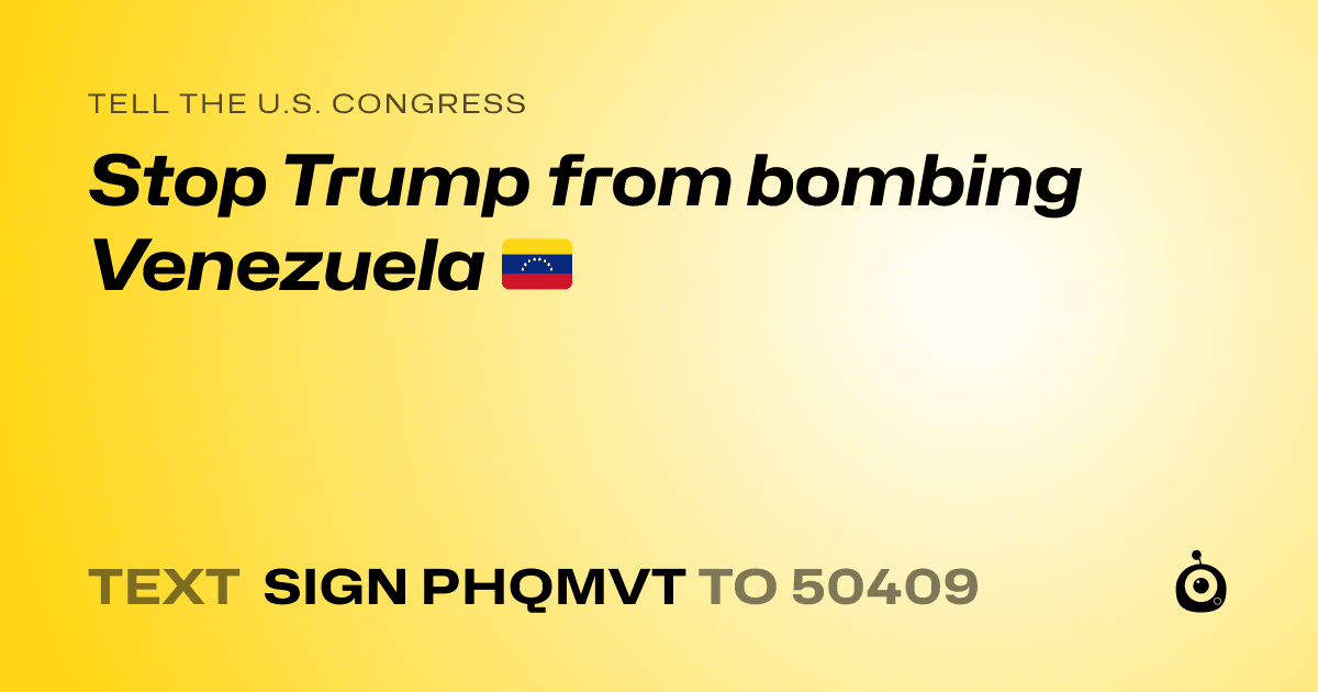 A shareable card that reads "tell the U.S. Congress: Stop Trump from bombing Venezuela 🇻🇪" followed by "text sign PHQMVT to 50409"