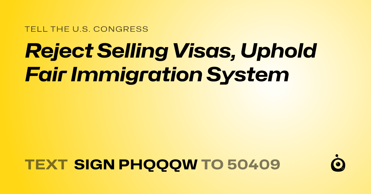 A shareable card that reads "tell the U.S. Congress: Reject Selling Visas, Uphold Fair Immigration System" followed by "text sign PHQQQW to 50409"