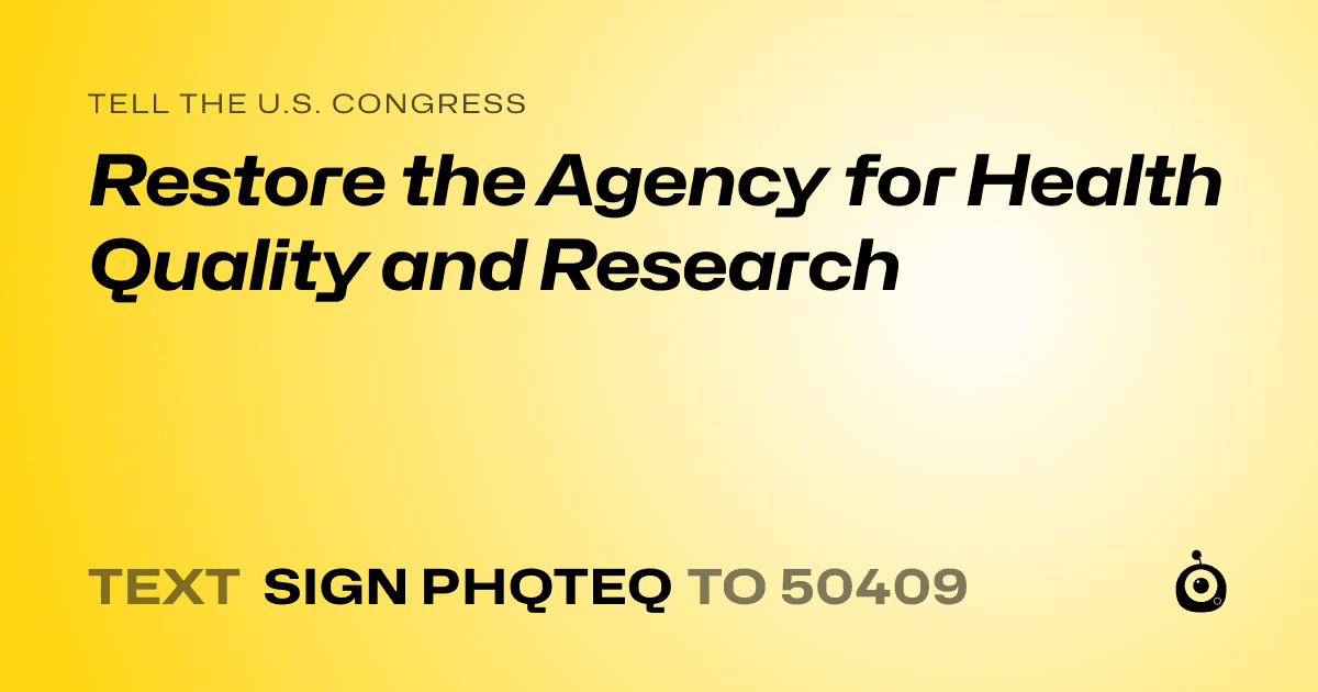 A shareable card that reads "tell the U.S. Congress: Restore the Agency for Health Quality and Research" followed by "text sign PHQTEQ to 50409"