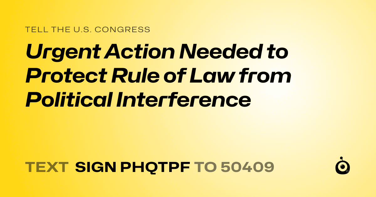 A shareable card that reads "tell the U.S. Congress: Urgent Action Needed to Protect Rule of Law from Political Interference" followed by "text sign PHQTPF to 50409"