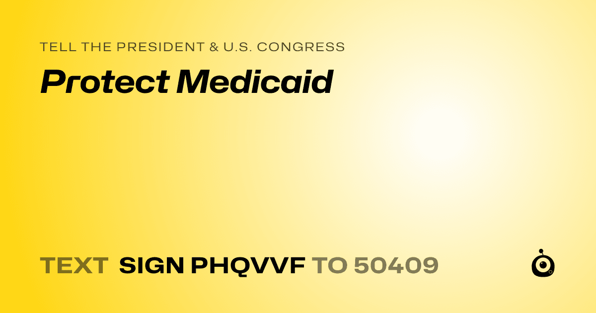 A shareable card that reads "tell the President & U.S. Congress: Protect Medicaid" followed by "text sign PHQVVF to 50409"
