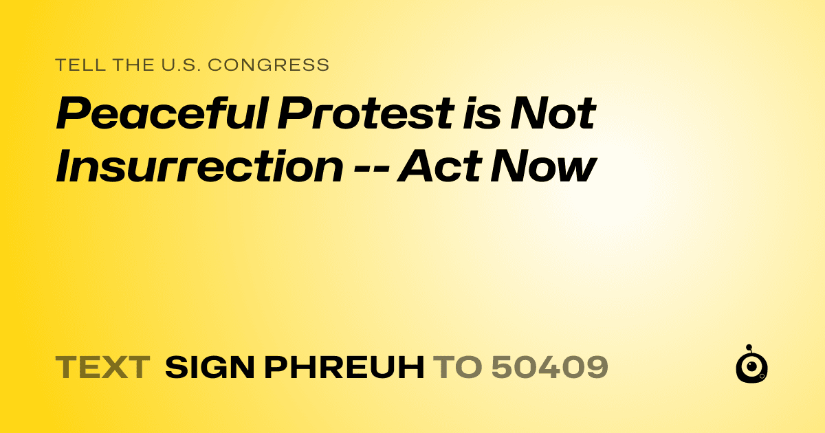 A shareable card that reads "tell the U.S. Congress: Peaceful Protest is Not Insurrection -- Act Now" followed by "text sign PHREUH to 50409"