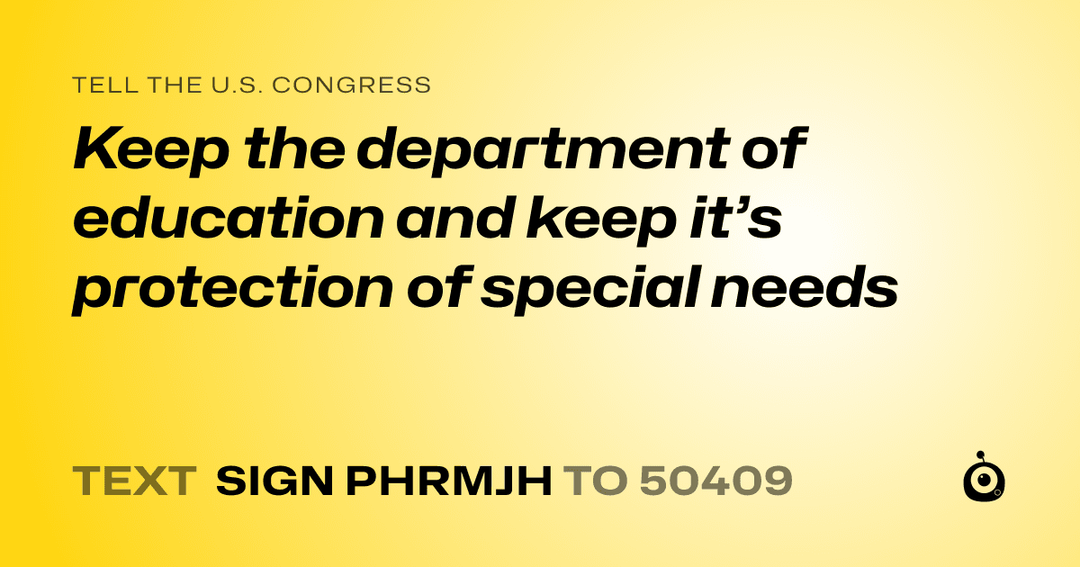 A shareable card that reads "tell the U.S. Congress: Keep the department of education and keep it’s protection of special needs" followed by "text sign PHRMJH to 50409"