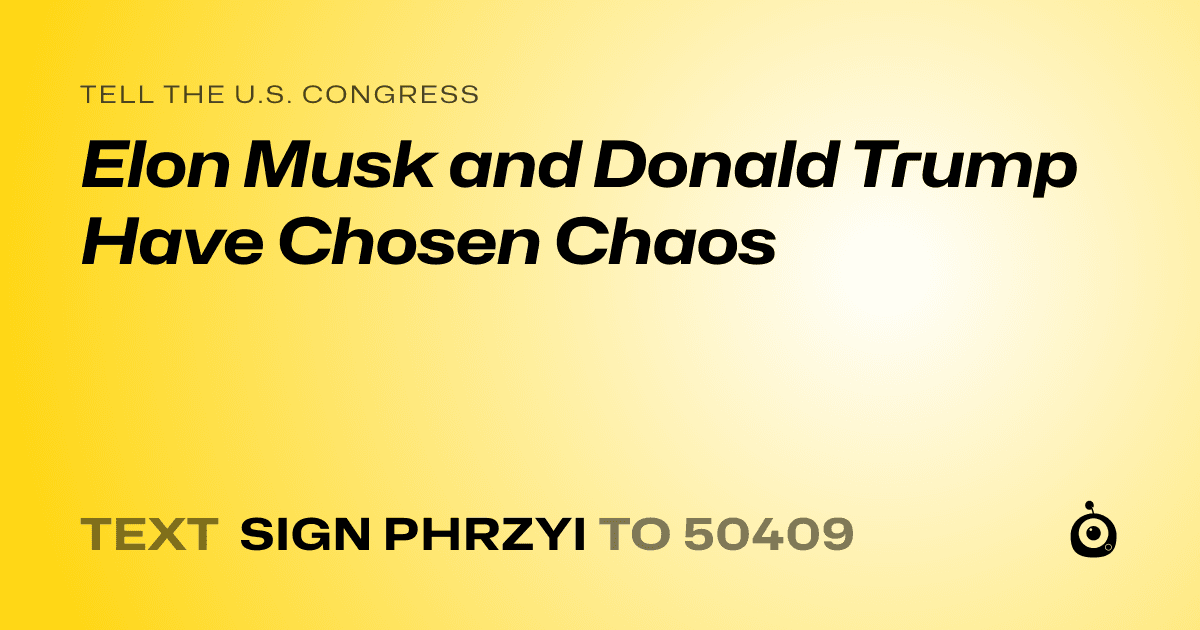 A shareable card that reads "tell the U.S. Congress: Elon Musk and Donald Trump Have Chosen Chaos" followed by "text sign PHRZYI to 50409"
