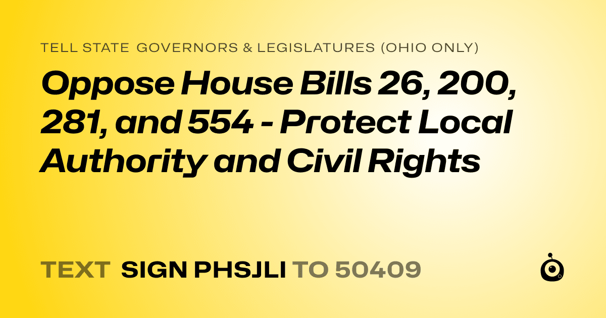A shareable card that reads "tell State Governors & Legislatures (Ohio only): Oppose House Bills 26, 200, 281, and 554 - Protect Local Authority and Civil Rights" followed by "text sign PHSJLI to 50409"