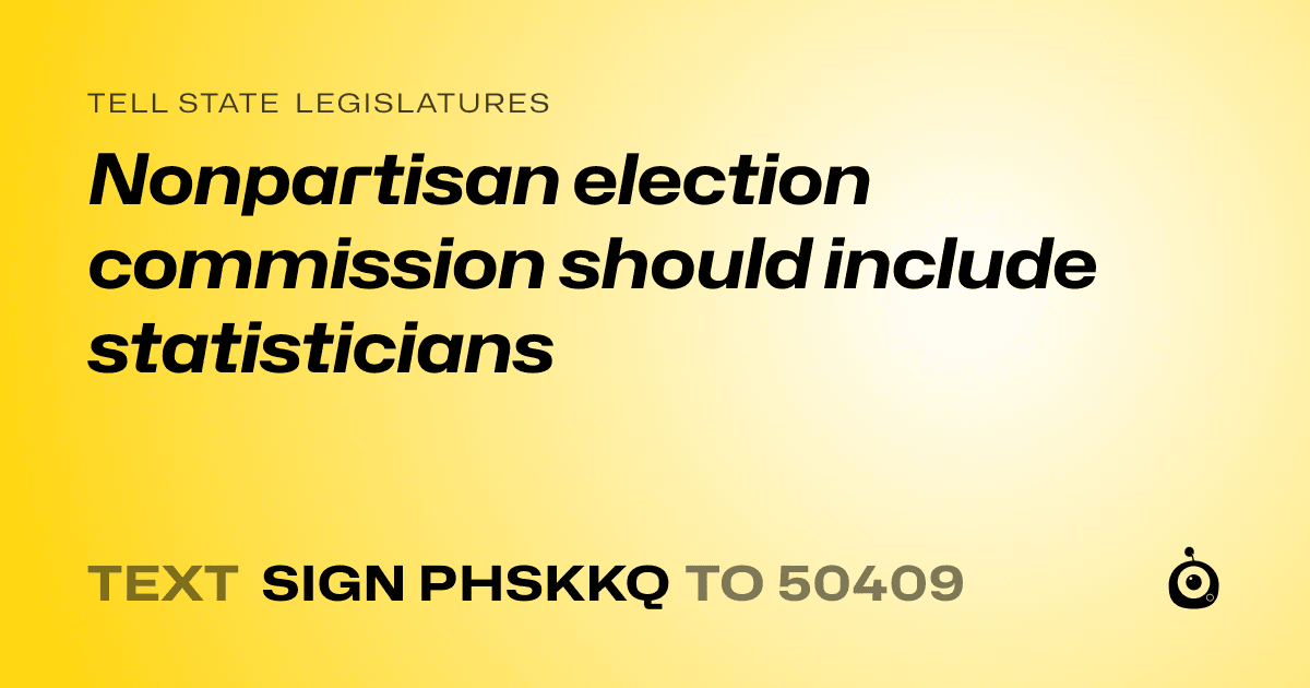 A shareable card that reads "tell State Legislatures: Nonpartisan election commission should include statisticians" followed by "text sign PHSKKQ to 50409"
