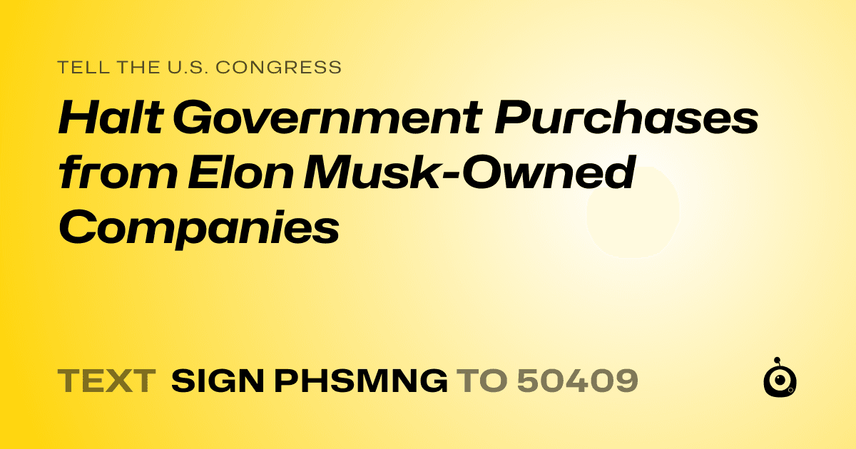 A shareable card that reads "tell the U.S. Congress: Halt Government Purchases from Elon Musk-Owned Companies" followed by "text sign PHSMNG to 50409"
