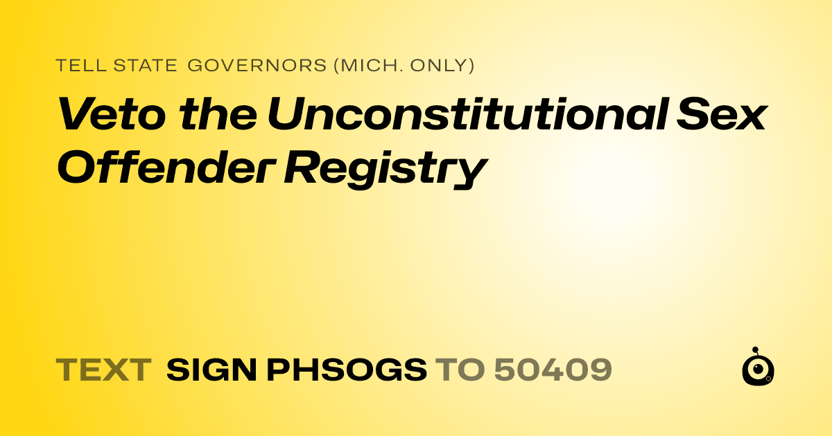 A shareable card that reads "tell State Governors (Mich. only): Veto the Unconstitutional Sex Offender Registry" followed by "text sign PHSOGS to 50409"