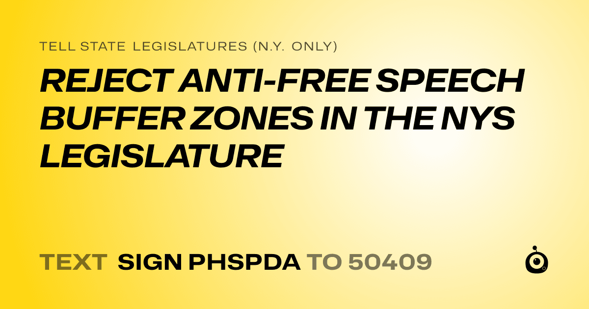 A shareable card that reads "tell State Legislatures (N.Y. only): REJECT ANTI-FREE SPEECH BUFFER ZONES IN THE NYS LEGISLATURE" followed by "text sign PHSPDA to 50409"