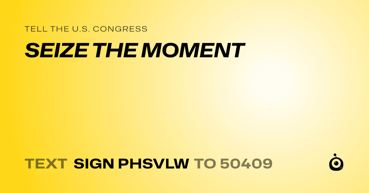 A shareable card that reads "tell the U.S. Congress: SEIZE THE MOMENT" followed by "text sign PHSVLW to 50409"