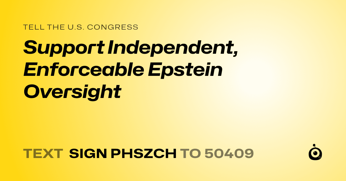 A shareable card that reads "tell the U.S. Congress: Support Independent, Enforceable Epstein Oversight" followed by "text sign PHSZCH to 50409"