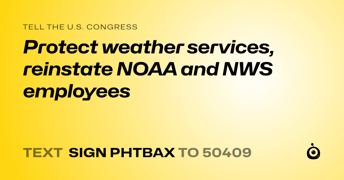 A shareable card that reads "tell the U.S. Congress: Protect weather services, reinstate NOAA and NWS employees" followed by "text sign PHTBAX to 50409"