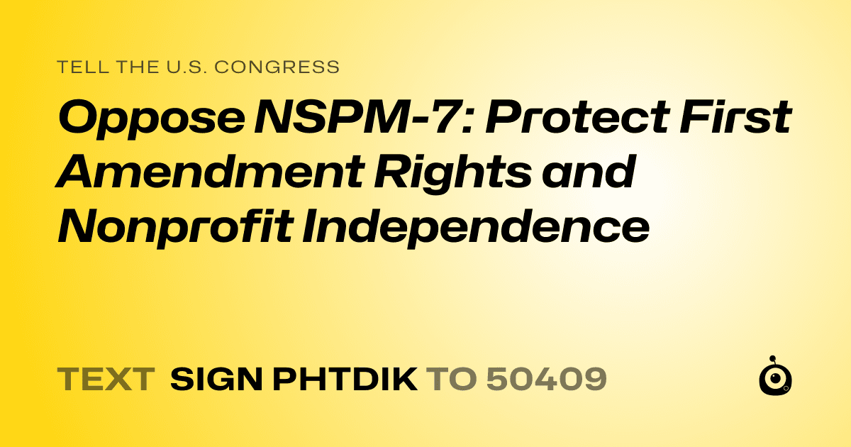 A shareable card that reads "tell the U.S. Congress: Oppose NSPM-7: Protect First Amendment Rights and Nonprofit Independence" followed by "text sign PHTDIK to 50409"