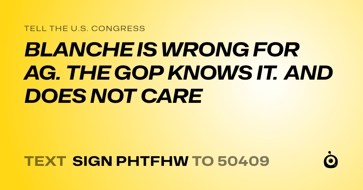 A shareable card that reads "tell the U.S. Congress: BLANCHE IS WRONG FOR AG. THE GOP KNOWS IT. AND DOES NOT CARE" followed by "text sign PHTFHW to 50409"