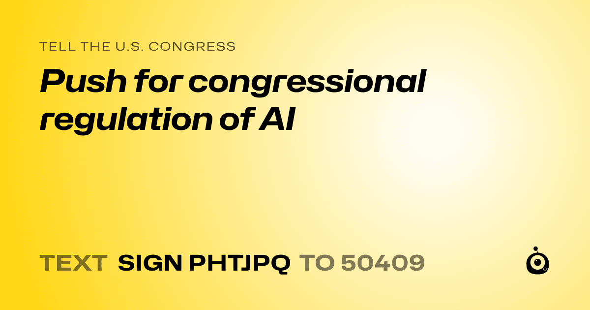 A shareable card that reads "tell the U.S. Congress: Push for congressional regulation of AI" followed by "text sign PHTJPQ to 50409"