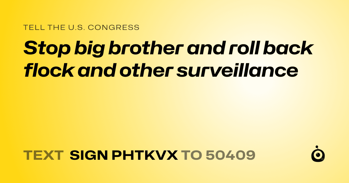 A shareable card that reads "tell the U.S. Congress: Stop big brother and roll back flock and other surveillance" followed by "text sign PHTKVX to 50409"